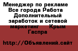 Менеджер по рекламе - Все города Работа » Дополнительный заработок и сетевой маркетинг   . Крым,Гаспра